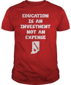 Education Is An Investment Not An Expense Red For Ed Indiana Shirt