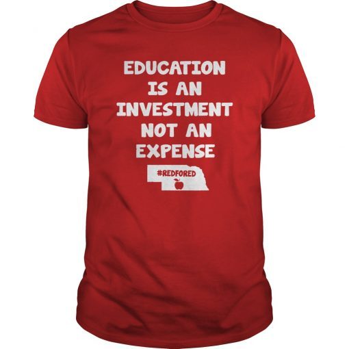 Education Is An Investment Not An Expense Red For Ed Nebraska Shirt