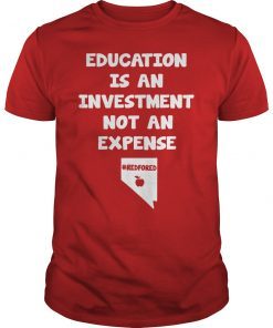 Education Is An Investment Not An Expense Red For Ed Nevada Shirt
