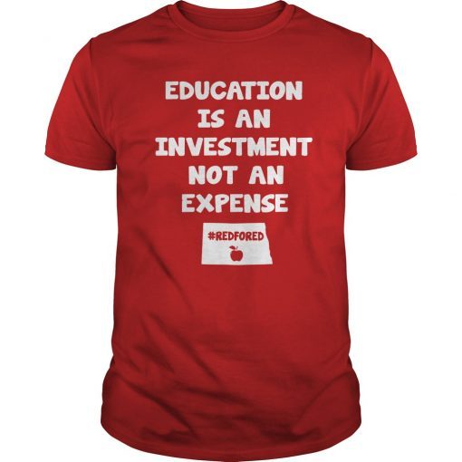 Education Is An Investment Not An Expense Red For Ed North Dakota Shirt