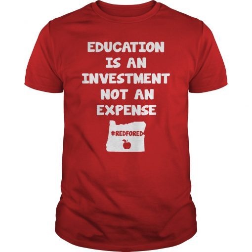 Education Is An Investment Not An Expense Red For Ed Oregon Shirt