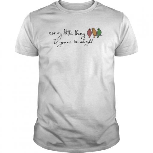 Every Little Thing Is Gonna Be Alright Bird Shirt