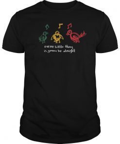 Every Little Thing Is Gonna Be Alright T-Shirt Bird Gift
