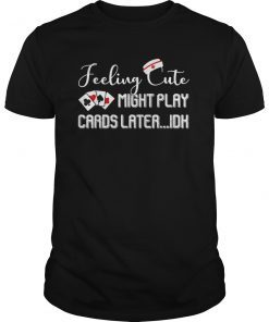 Feeling Cute Might Play Cards Late I Don't Know Nurse Tshirt
