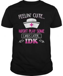 Feeling Cute Might Play Cards Nursing T-Shirt