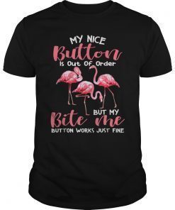 Flamingo My Nice Button Is Out Of Order But My Bite Me Shirt