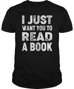 Funny I Just Want You To Read A Book T-Shirt Book Lovers