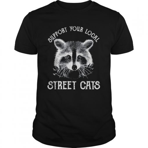 Funny Raccoon T-Shirt Support Your Local Street Cats Shirt