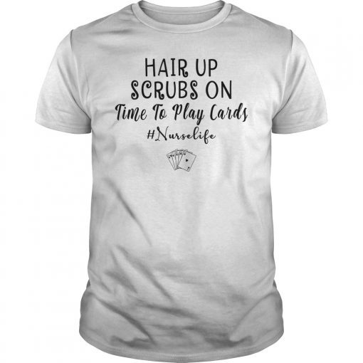 Hair Up Scrubs On Time To Play Cards Shirt Nurse Lover