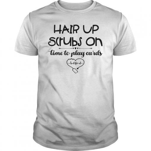 Hair Up Scrubs On Time To Play Cards Shirt for Nurselife T-Shirt