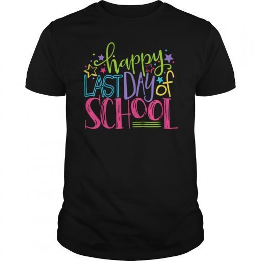 Happy Last Day Of School Shirt Teacher Appreciation Students