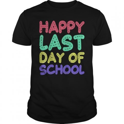 Happy Last Day of School Shirt Teachers Or Students Gift Tee