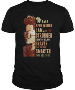 I Am April Woman I'm Stronger Than You Black Girl T-Shirt