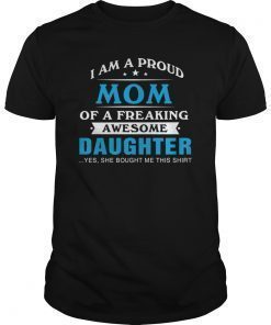 I Am Proud Mom Of A Freaking Awesome Daughter Shirt