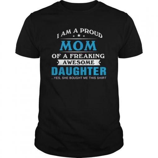 I Am Proud Mom Of A Freaking Awesome Daughter Shirt