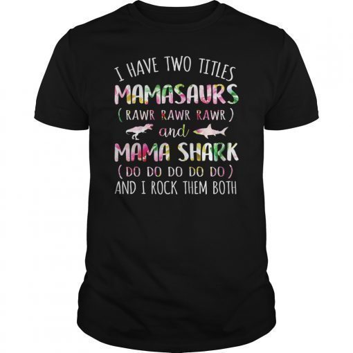 I Have Two Titles Mamasaurs And Mama Shark Shirt