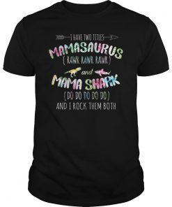 I Have Two Titles Mamasaurs And Mama Shark Tee Shirt