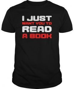 I Just Want You To Read A Book TShirt Funny Gift Tee Shirt
