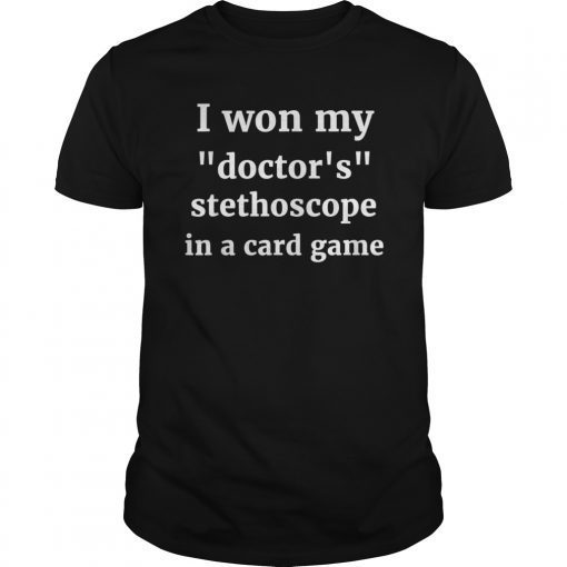 I Won My Doctors Stethoscope Card Game Nurse T-Shirt