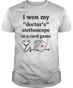 I Won My Doctor's Stethoscope In A Card Game Nurse Tee Shirt