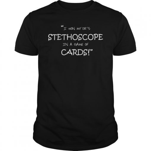 I Won My Dr's Stethoscope In a Game of Cards Shirt