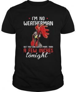 I'M NO WEATHERMAN BUT YOU CAN EXPECT MORE THAN T-SHIRT