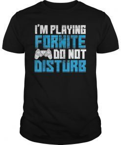I'M PLAYING FORNITE DO NOT DISTURB Gift Video Gamer shirt
