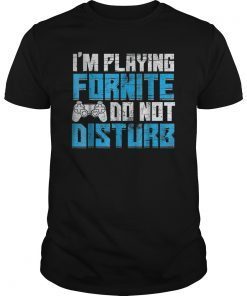 I'M PLAYING FORNITE DO NOT DISTURB Gift Video Gamer shirt