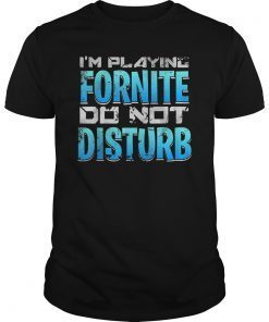 I'M PLAYING FORNITE DO NOT DISTURB T-SHIRT