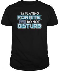 I'M PLAYING FORNITE DO NOT DISTURB Video Game Gamer Gift Shirt