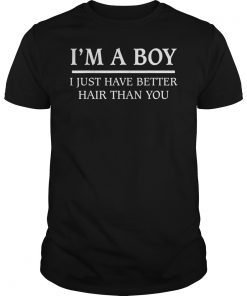 I'm A Boy I Just Have Better Hair Than You Classic Shirt