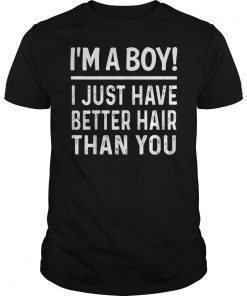 I'm A Boy I Just Have Better Hair Than You Funny T-Shirt