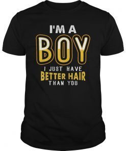 I'm A Boy I Just Have Better Hair Than You T-Shirt