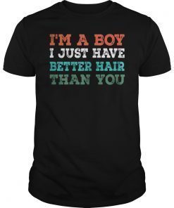 I'm A Boy I Just Have Better Hair Than You TShirt