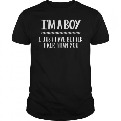 I'm A Boy I Just Have Better Hair Than You Tee Shirt