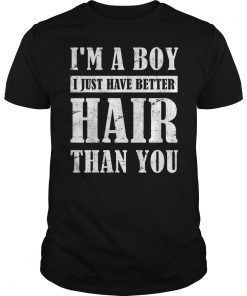 I'm A Boy I Just Have Better Hair Than You Tee Shirt