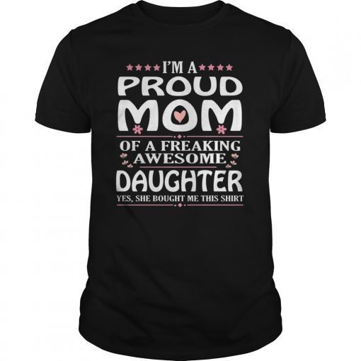 I'm A Proud Mom Of A Freaking Awesome Daughter T-Shirt