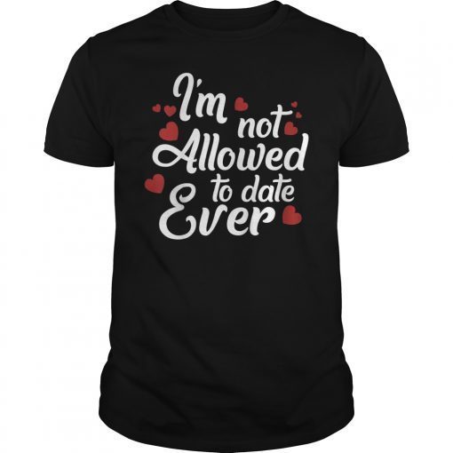 I'm Not Allowed To Date Ever Dating Love Couple T-Shirt