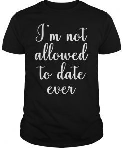 I'm Not Allowed To Date Ever Shirt
