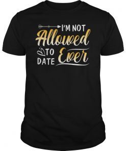 I'm Not Allowed to Date Ever Shirt for girlfriend dating