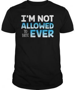 I'm Not Allowed to Date Ever Shirt for women dating