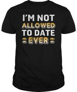 I'm Not Allowed to Date Ever Shirt for women girl