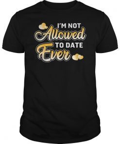 I'm Not Allowed to Date Ever TShirt for men women