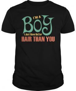 I'm a Boy I just have better Hair than you shirts