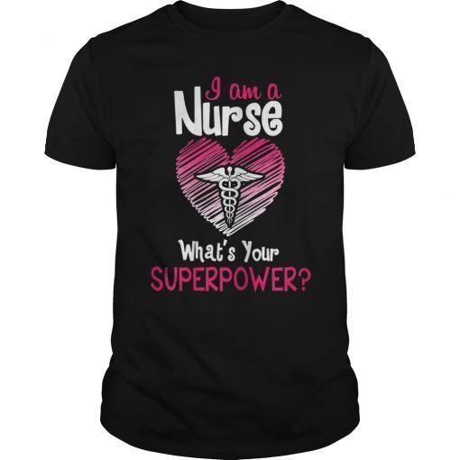 I'm a Nurse, What's Your Superpower. Funny Nurse Shirt