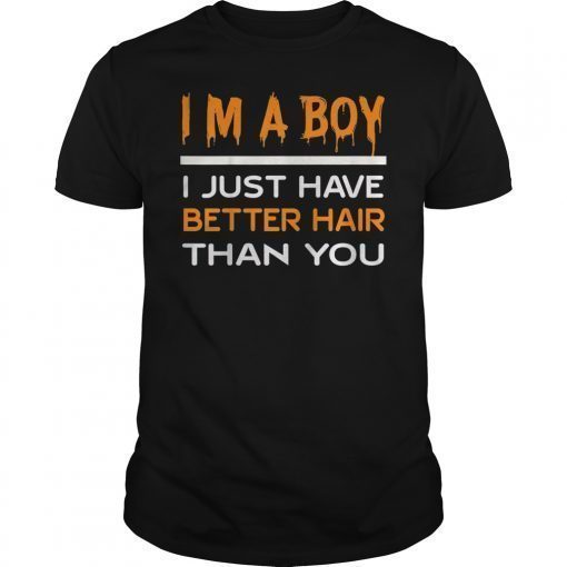 I'm a boy i just have better hair than you funny shirt