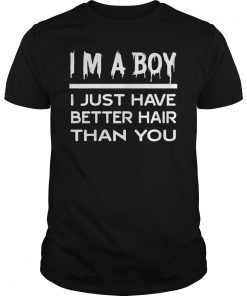 I'm a boy i just have better hair than you tshirt