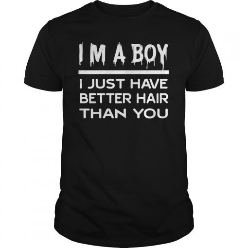 I'm a boy i just have better hair than you tshirt