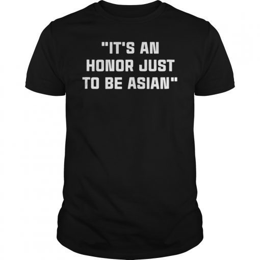 It's An Honor Just To Be Asian Shirt