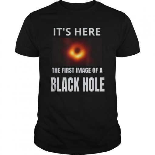 It's Here First BLACK HOLE Picture April 10,2019 T-Shirt